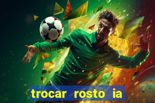 trocar rosto ia online mudar rosto